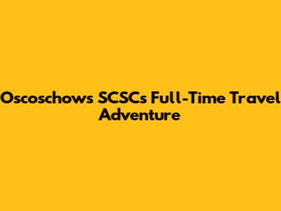 Oscoschow's SCSCs Full-Time Travel Adventure
