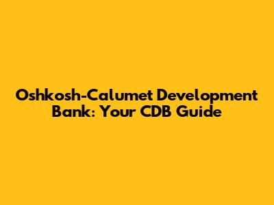 Oshkosh-Calumet Development Bank: Your CDB Guide