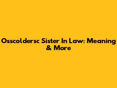 Osscoldersc Sister In Law: Meaning & More