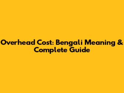 Overhead Cost: Bengali Meaning & Complete Guide