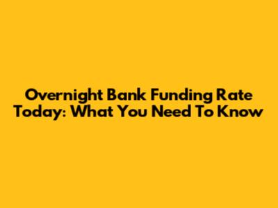 Overnight Bank Funding Rate Today: What You Need To Know
