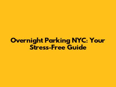Overnight Parking NYC: Your Stress-Free Guide