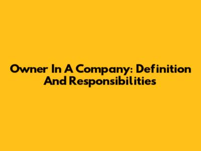 Owner In A Company: Definition And Responsibilities