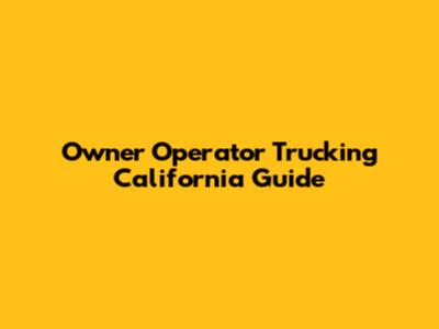Owner Operator Trucking California Guide