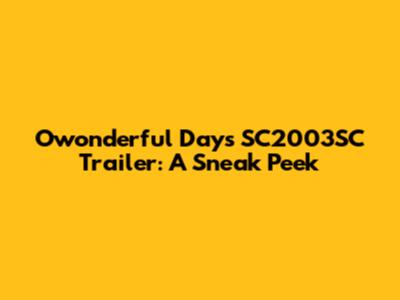 Owonderful Days SC2003SC Trailer: A Sneak Peek