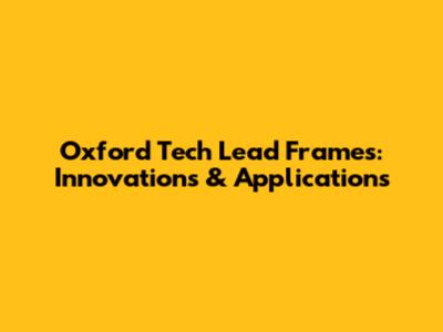Oxford Tech Lead Frames: Innovations & Applications