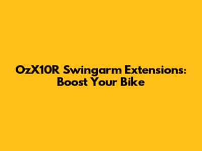 OzX10R Swingarm Extensions: Boost Your Bike