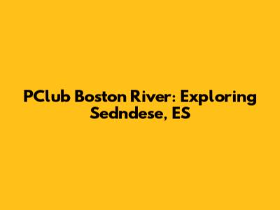 PClub Boston River: Exploring Sedndese, ES