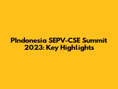 PIndonesia SEPV-CSE Summit 2023: Key Highlights