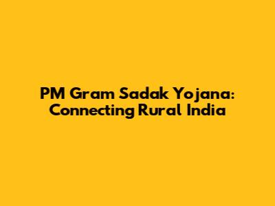 PM Gram Sadak Yojana: Connecting Rural India