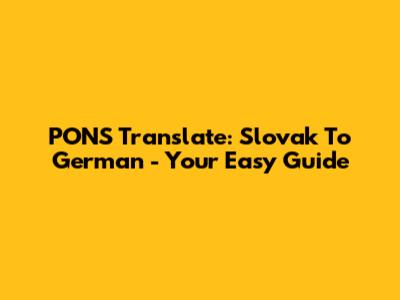 PONS Translate: Slovak To German - Your Easy Guide