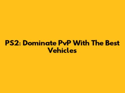 PS2: Dominate PvP With The Best Vehicles