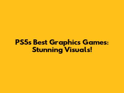 PS5's Best Graphics Games: Stunning Visuals!