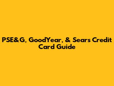 PSE&G, GoodYear, & Sears Credit Card Guide