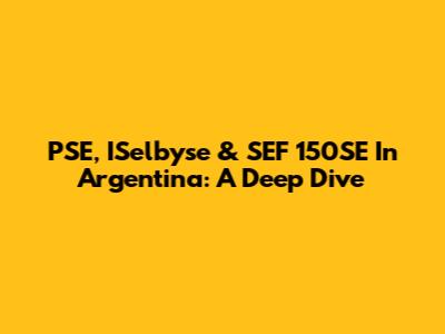 PSE, ISelbyse & SEF 150SE In Argentina: A Deep Dive