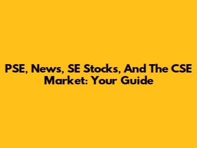 PSE, News, SE Stocks, And The CSE Market: Your Guide
