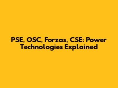 PSE, OSC, Forzas, CSE: Power Technologies Explained