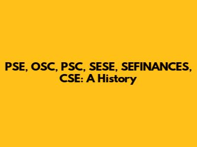 PSE, OSC, PSC, SESE, SEFINANCES, CSE: A History