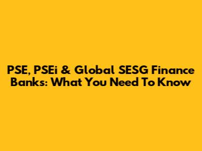PSE, PSEi & Global SESG Finance Banks: What You Need To Know