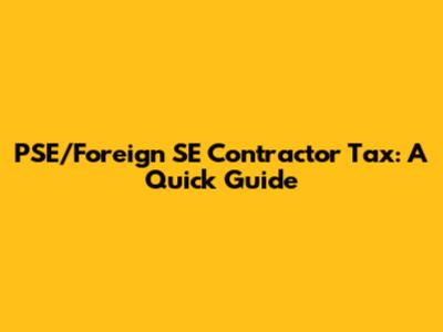 PSE/Foreign SE Contractor Tax: A Quick Guide