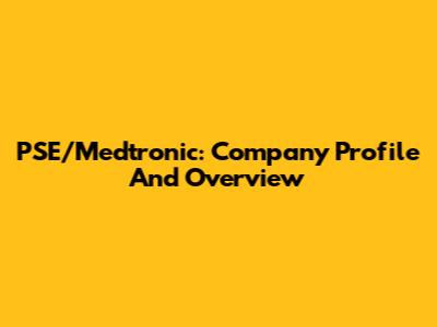 PSE/Medtronic: Company Profile And Overview