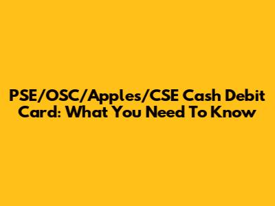 PSE/OSC/Apples/CSE Cash Debit Card: What You Need To Know