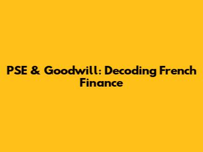 PSE & Goodwill: Decoding French Finance
