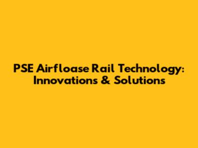 PSE Airfloase Rail Technology: Innovations & Solutions