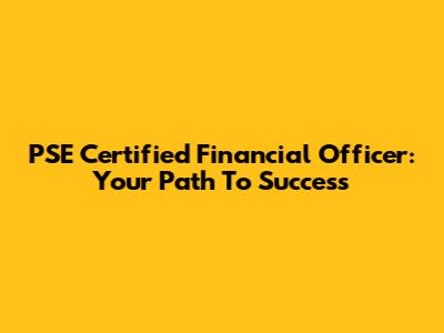 PSE Certified Financial Officer: Your Path To Success