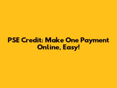 PSE Credit: Make One Payment Online, Easy!