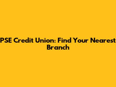 PSE Credit Union: Find Your Nearest Branch