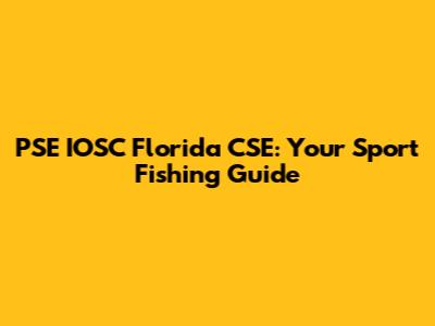 PSE IOSC Florida CSE: Your Sport Fishing Guide