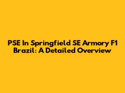 PSE In Springfield SE Armory F1 Brazil: A Detailed Overview