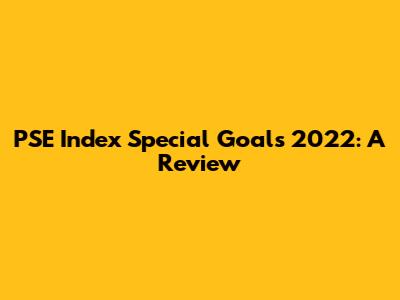 PSE Index Special Goals 2022: A Review