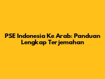 PSE Indonesia Ke Arab: Panduan Lengkap Terjemahan