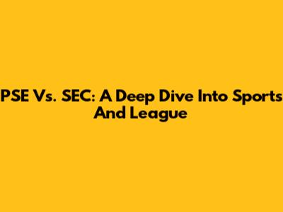 PSE Vs. SEC: A Deep Dive Into Sports And League
