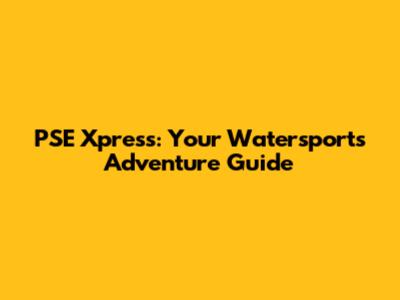 PSE Xpress: Your Watersports Adventure Guide