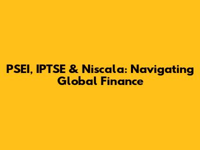 PSEI, IPTSE & Niscala: Navigating Global Finance