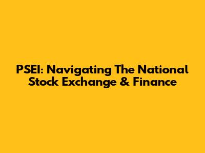 PSEI: Navigating The National Stock Exchange & Finance