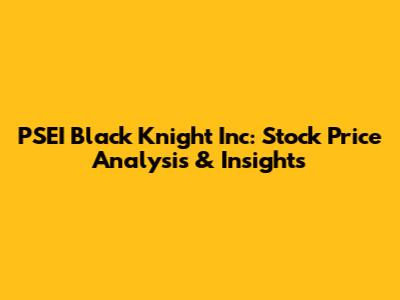 PSEI Black Knight Inc: Stock Price Analysis & Insights