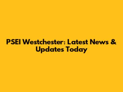 PSEI Westchester: Latest News & Updates Today