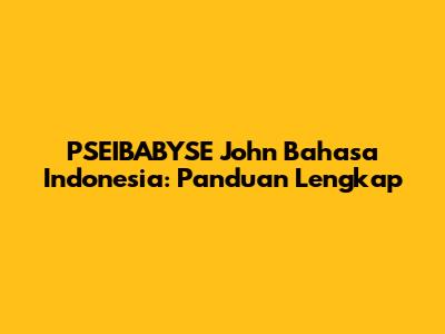 PSEIBABYSE John Bahasa Indonesia: Panduan Lengkap