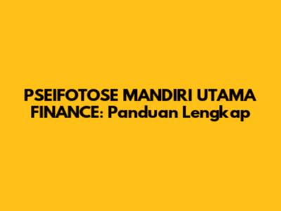 PSEIFOTOSE MANDIRI UTAMA FINANCE: Panduan Lengkap