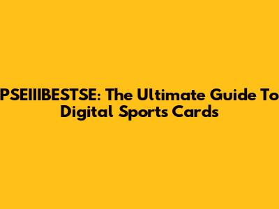 PSEIIIBESTSE: The Ultimate Guide To Digital Sports Cards