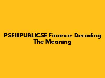 PSEIIIPUBLICSE Finance: Decoding The Meaning
