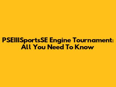 PSEIIISportsSE Engine Tournament: All You Need To Know