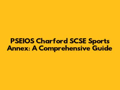 PSEIOS Charford SCSE Sports Annex: A Comprehensive Guide