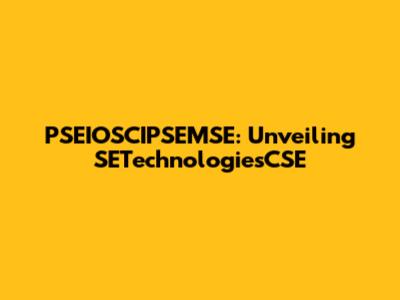 PSEIOSCIPSEMSE: Unveiling SETechnologiesCSE
