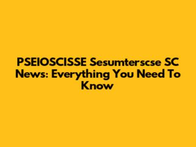 PSEIOSCISSE Sesumterscse SC News: Everything You Need To Know