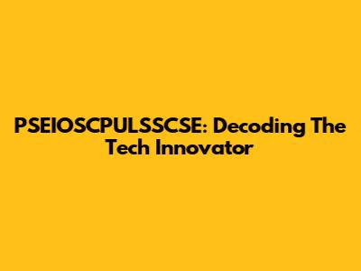 PSEIOSCPULSSCSE: Decoding The Tech Innovator
